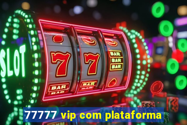 77777 vip com plataforma